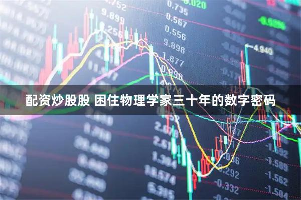 配资炒股股 困住物理学家三十年的数字密码